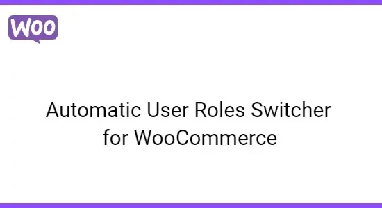 Automatic User Roles Switcher for WooCommerce
